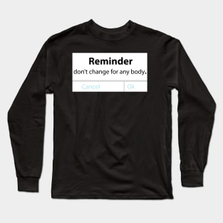 Reminder - Don't change for anybody Long Sleeve T-Shirt